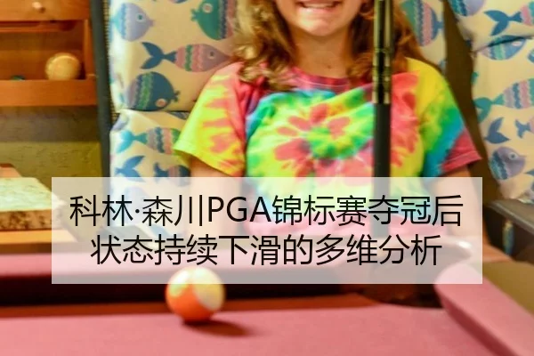 科林·森川PGA锦标赛夺冠后状态持续下滑的多维分析