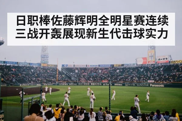 日职棒佐藤辉明全明星赛连续三战开轰展现新生代击球实力